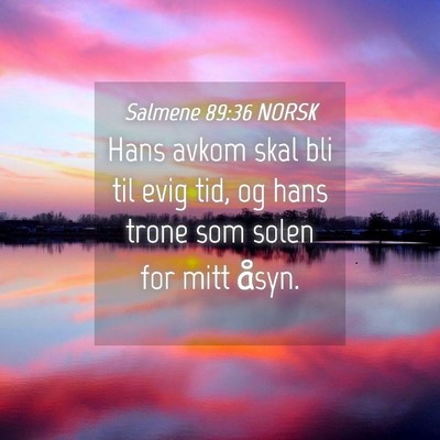 Picture 04 - Salmene 89:36 NORSK - Hans avkom skal bli til evig tid, og hans trone - Bible Verse Picture
