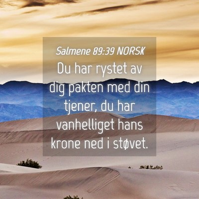 Picture 04 - Salmene 89:39 NORSK - Du har rystet av dig pakten med din tjener, du - Bible Verse Picture