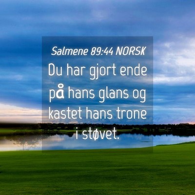 Picture 04 - Salmene 89:44 NORSK - Du har gjort ende på hans glans og kastet hans - Bible Verse Picture