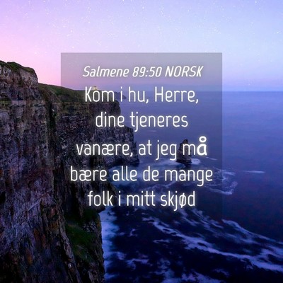 Picture 04 - Salmene 89:50 NORSK - Kom i hu, Herre, dine tjeneres vanære, at jeg - Bible Verse Picture