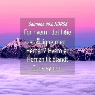 Picture 04 - Salmene 89:6 NORSK - For hvem i det høie er å ligne med Herren? Hvem - Bible Verse Picture