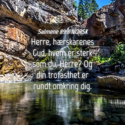 Picture 04 - Salmene 89:8 NORSK - Herre, hærskarenes Gud, hvem er sterk som du, - Bible Verse Picture