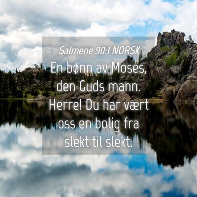 Picture 04 - Salmene 90:1 NORSK - En bønn av Moses, den Guds mann. Herre! Du har - Bible Verse Picture