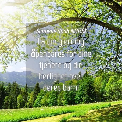 Picture 04 - Salmene 90:16 NORSK - La din gjerning åpenbares for dine tjenere og - Bible Verse Picture