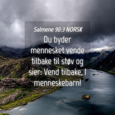Picture 04 - Salmene 90:3 NORSK - Du byder mennesket vende tilbake til støv og - Bible Verse Picture