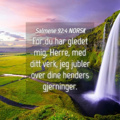 Picture 04 - Salmene 92:4 NORSK - For du har gledet mig, Herre, med ditt verk, jeg - Bible Verse Picture