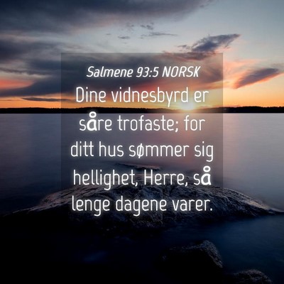 Picture 04 - Salmene 93:5 NORSK - Dine vidnesbyrd er såre trofaste; for ditt hus - Bible Verse Picture