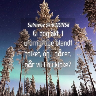 Picture 04 - Salmene 94:8 NORSK - Gi dog akt, I ufornuftige blandt folket, og I - Bible Verse Picture