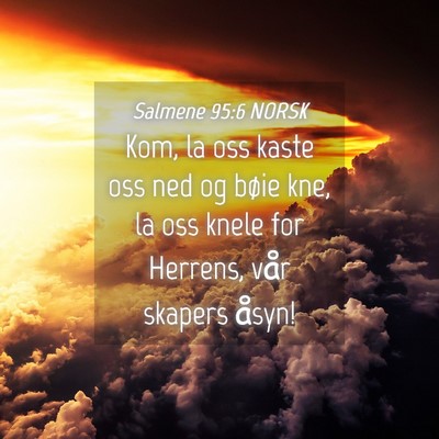 Picture 04 - Salmene 95:6 NORSK - Kom, la oss kaste oss ned og bøie kne, la oss - Bible Verse Picture