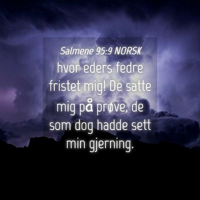 Picture 04 - Salmene 95:9 NORSK - hvor eders fedre fristet mig! De satte mig på - Bible Verse Picture