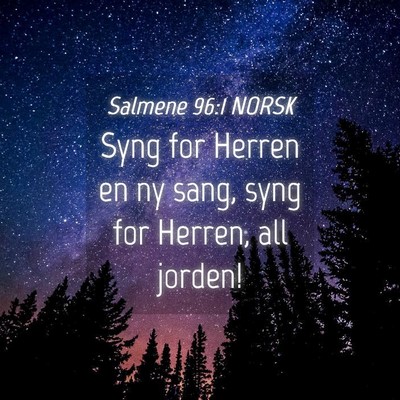 Picture 04 - Salmene 96:1 NORSK - Syng for Herren en ny sang, syng for Herren, all - Bible Verse Picture