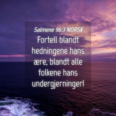 Picture 04 - Salmene 96:3 NORSK - Fortell blandt hedningene hans ære, blandt alle - Bible Verse Picture
