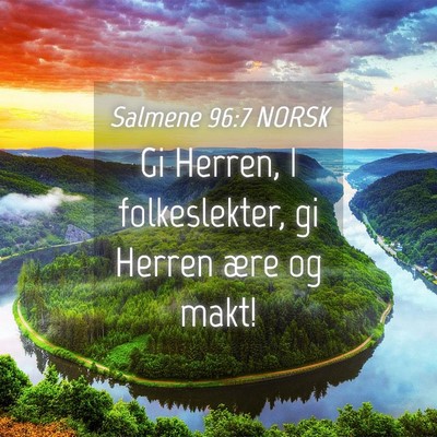 Picture 04 - Salmene 96:7 NORSK - Gi Herren, I folkeslekter, gi Herren ære og - Bible Verse Picture