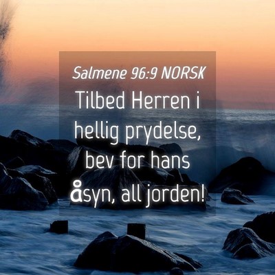 Picture 04 - Salmene 96:9 NORSK - Tilbed Herren i hellig prydelse, bev for hans - Bible Verse Picture