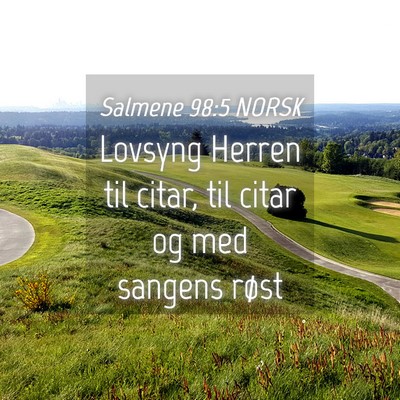 Picture 04 - Salmene 98:5 NORSK - Lovsyng Herren til citar, til citar og med - Bible Verse Picture