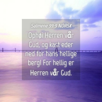 Picture 04 - Salmene 99:9 NORSK - Ophøi Herren vår Gud, og kast eder ned for hans - Bible Verse Picture