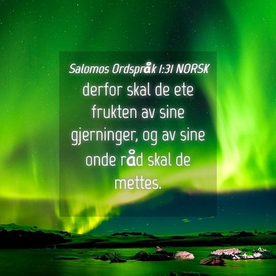 Picture 04 - Salomos Ordspråk 1:31 NORSK - derfor skal de ete frukten av sine gjerninger, og - Bible Verse Picture