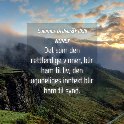 Picture 04 - Salomos Ordspråk 10:16 NORSK - Det som den rettferdige vinner, blir ham til liv; - Bible Verse Picture