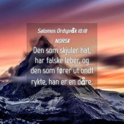 Picture 04 - Salomos Ordspråk 10:18 NORSK - Den som skjuler hat, har falske leber, og den som - Bible Verse Picture