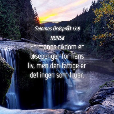 Picture 04 - Salomos Ordspråk 13:8 NORSK - En manns rikdom er løsepenger for hans liv, men - Bible Verse Picture