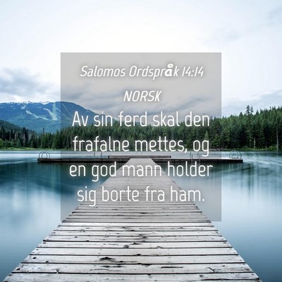 Picture 04 - Salomos Ordspråk 14:14 NORSK - Av sin ferd skal den frafalne mettes, og en god - Bible Verse Picture