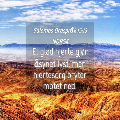 Picture 04 - Salomos Ordspråk 15:13 NORSK - Et glad hjerte gjør åsynet lyst, men hjertesorg - Bible Verse Picture
