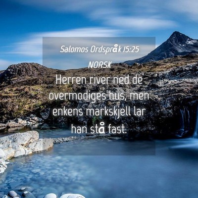 Picture 04 - Salomos Ordspråk 15:25 NORSK - Herren river ned de overmodiges hus, men enkens - Bible Verse Picture
