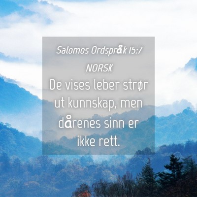Picture 04 - Salomos Ordspråk 15:7 NORSK - De vises leber strør ut kunnskap, men dårenes - Bible Verse Picture