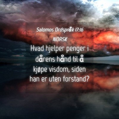 Picture 04 - Salomos Ordspråk 17:16 NORSK - Hvad hjelper penger i dårens hånd til å kjøpe - Bible Verse Picture