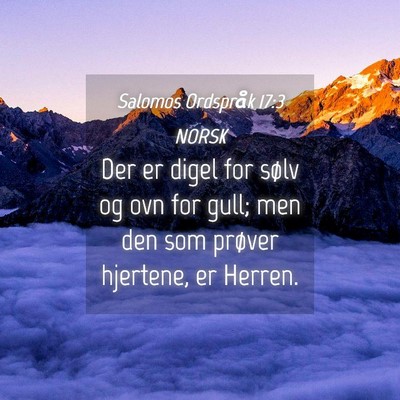 Picture 04 - Salomos Ordspråk 17:3 NORSK - Der er digel for sølv og ovn for gull; men den - Bible Verse Picture