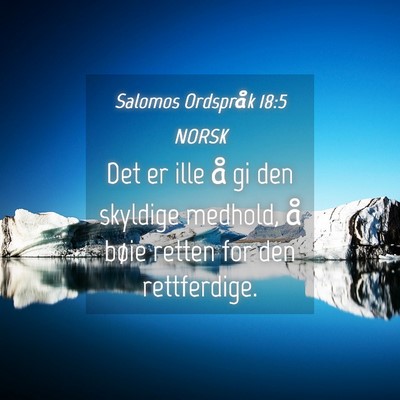 Picture 04 - Salomos Ordspråk 18:5 NORSK - Det er ille å gi den skyldige medhold, å bøie - Bible Verse Picture