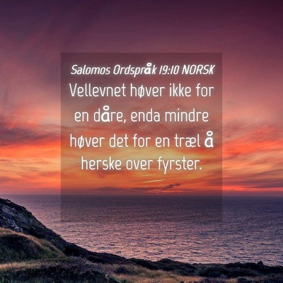 Picture 04 - Salomos Ordspråk 19:10 NORSK - Vellevnet høver ikke for en dåre, enda mindre - Bible Verse Picture