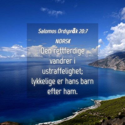Picture 04 - Salomos Ordspråk 20:7 NORSK - Den rettferdige vandrer i ustraffelighet; - Bible Verse Picture