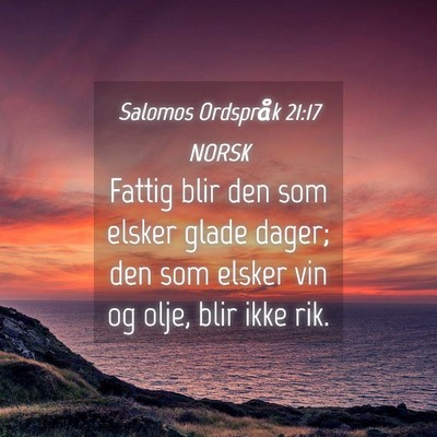 Picture 04 - Salomos Ordspråk 21:17 NORSK - Fattig blir den som elsker glade dager; den som - Bible Verse Picture