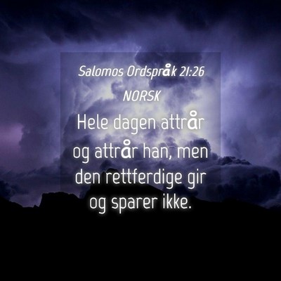 Picture 04 - Salomos Ordspråk 21:26 NORSK - Hele dagen attrår og attrår han, men den - Bible Verse Picture