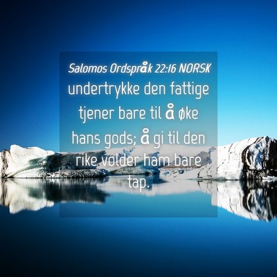 Picture 04 - Salomos Ordspråk 22:16 NORSK - undertrykke den fattige tjener bare til å øke - Bible Verse Picture