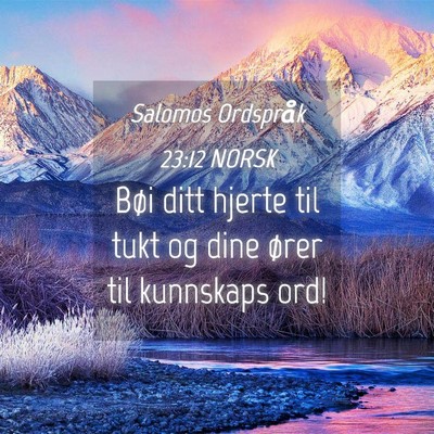 Picture 04 - Salomos Ordspråk 23:12 NORSK - Bøi ditt hjerte til tukt og dine ører til - Bible Verse Picture