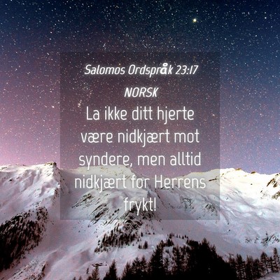 Picture 04 - Salomos Ordspråk 23:17 NORSK - La ikke ditt hjerte være nidkjært mot syndere, - Bible Verse Picture