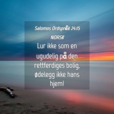 Picture 04 - Salomos Ordspråk 24:15 NORSK - Lur ikke som en ugudelig på den rettferdiges - Bible Verse Picture