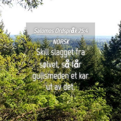 Picture 04 - Salomos Ordspråk 25:4 NORSK - Skill slagget fra sølvet, så får gullsmeden et - Bible Verse Picture