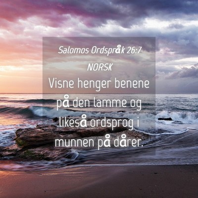 Picture 04 - Salomos Ordspråk 26:7 NORSK - Visne henger benene på den lamme og likeså - Bible Verse Picture
