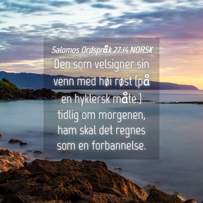 Picture 04 - Salomos Ordspråk 27:14 NORSK - Den som velsigner sin venn med høi røst {på en - Bible Verse Picture