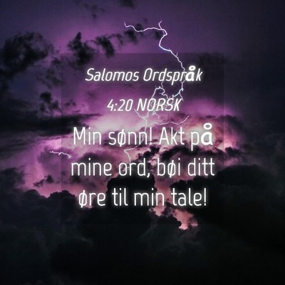 Picture 04 - Salomos Ordspråk 4:20 NORSK - Min sønn! Akt på mine ord, bøi ditt øre til - Bible Verse Picture
