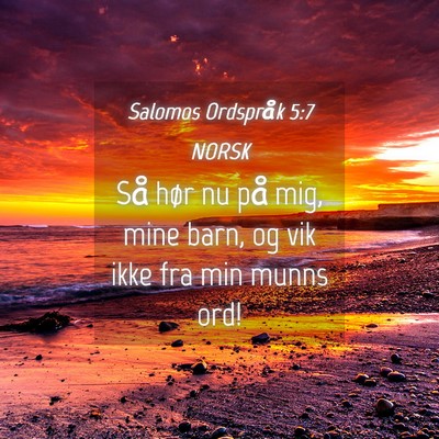 Picture 04 - Salomos Ordspråk 5:7 NORSK - Så hør nu på mig, mine barn, og vik ikke fra - Bible Verse Picture