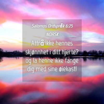 Picture 04 - Salomos Ordspråk 6:25 NORSK - Attrå ikke hennes skjønnhet i ditt hjerte? og - Bible Verse Picture