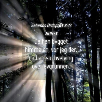 Picture 04 - Salomos Ordspråk 8:27 NORSK - Da han bygget himmelen, var jeg der, da han slo - Bible Verse Picture
