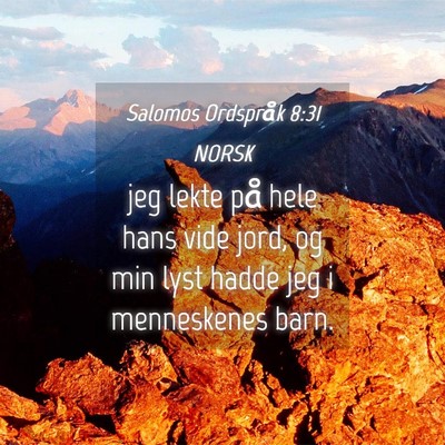 Picture 04 - Salomos Ordspråk 8:31 NORSK - jeg lekte på hele hans vide jord, og min lyst - Bible Verse Picture