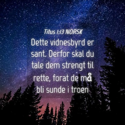 Picture 04 - Titus 1:13 NORSK - Dette vidnesbyrd er sant. Derfor skal du tale dem - Bible Verse Picture