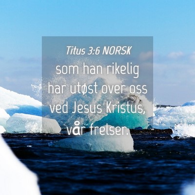 Picture 04 - Titus 3:6 NORSK - som han rikelig har utøst over oss ved Jesus - Bible Verse Picture