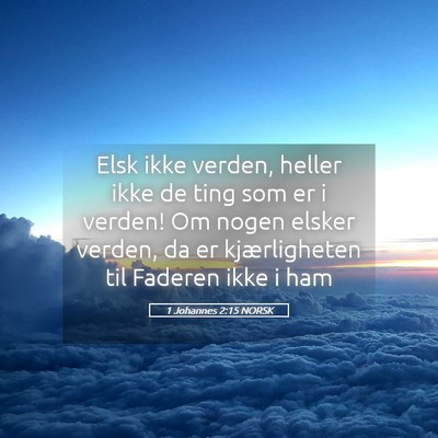 Picture 05 - 1 Johannes 2:15 NORSK - Elsk ikke verden, heller ikke de ting som er i - Bible Verse Picture